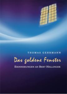 Bert Hellinger - Das goldene Fenster von Thomas Gehrmann Erinnerungen an Bert Hellinger Aufstellungen